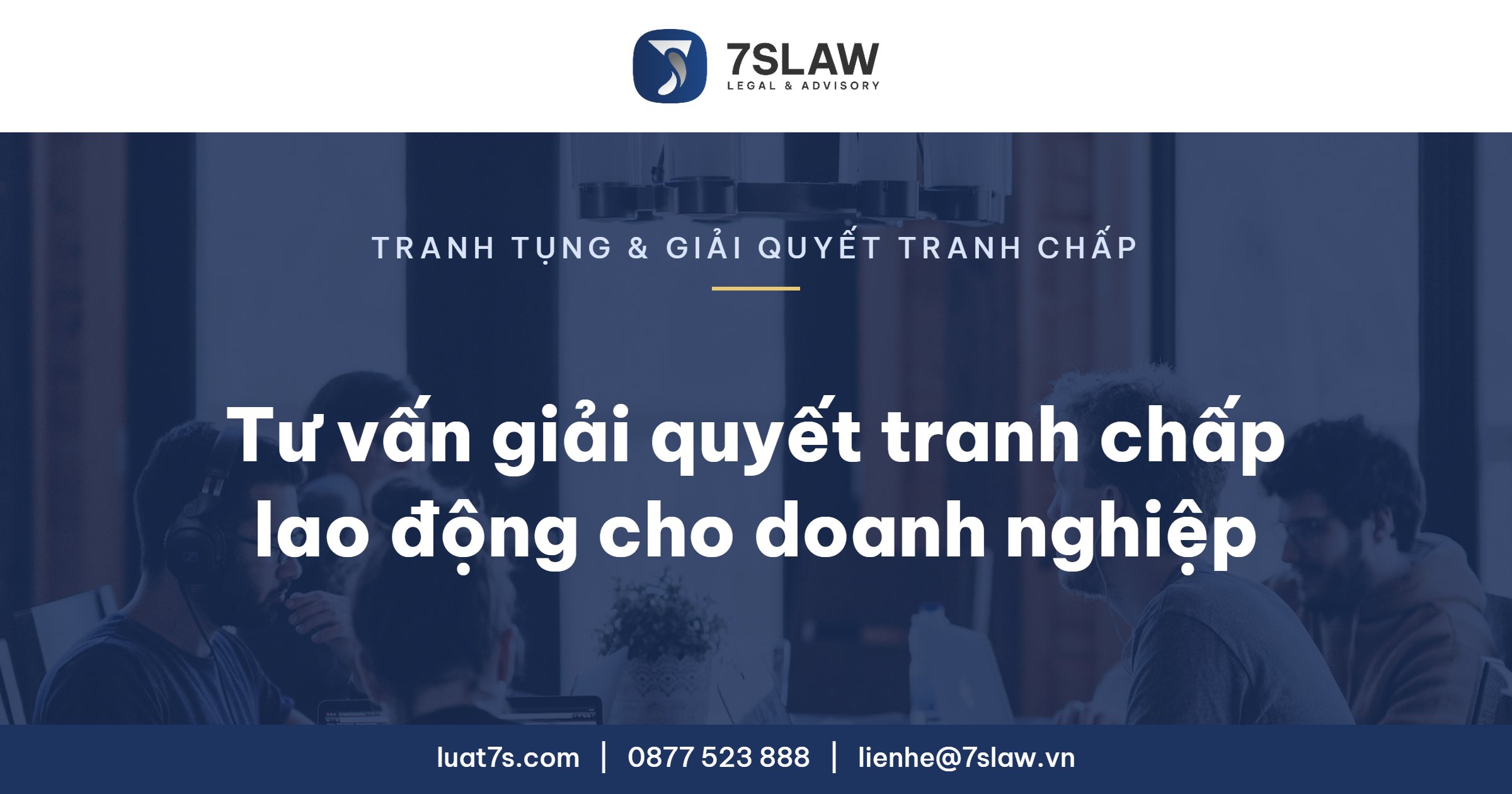 Tư vấn giải quyết tranh chấp lao động cho doanh nghiệp - Luật 7S