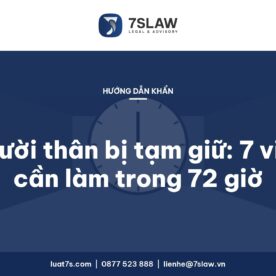 Người thân bị tạm giữ, tạm giam: 7 việc cần làm trong 72 giờ đầu – Luật 7S