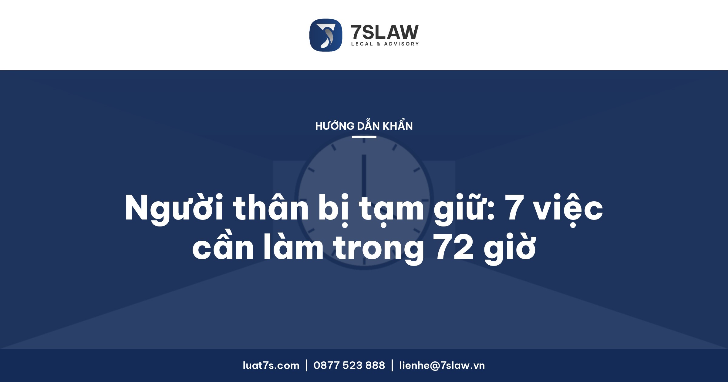 Người thân bị tạm giữ, tạm giam: 7 việc cần làm trong 72 giờ đầu – Luật 7S
