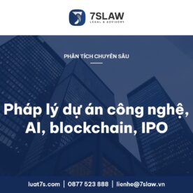 Pháp lý dự án công nghệ, AI, blockchain, IPO tại Việt Nam – Luật 7S