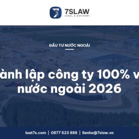 Thủ tục thành lập công ty 100% vốn nước ngoài tại Việt Nam theo Luật Đầu tư 143/2025/QH15 và Nghị định 96/2026/NĐ-CP